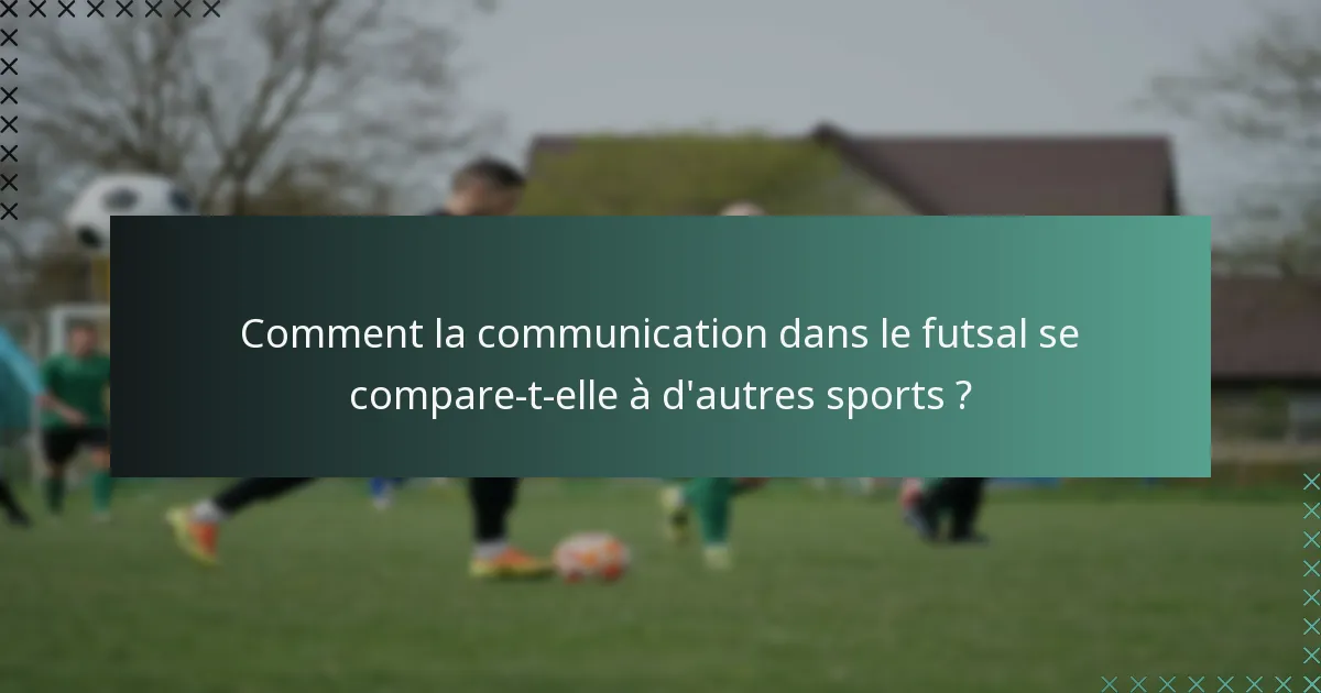 Comment la communication dans le futsal se compare-t-elle à d'autres sports ?