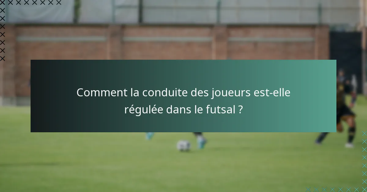 Comment la conduite des joueurs est-elle régulée dans le futsal ?