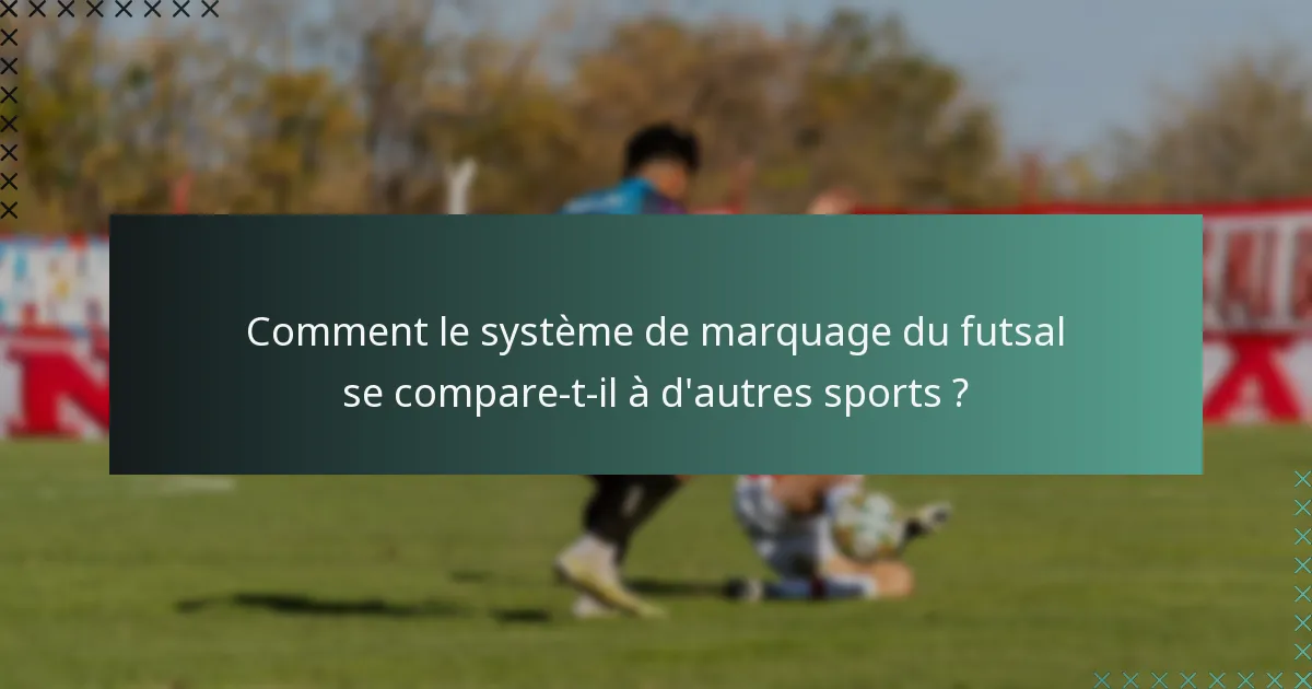 Comment le système de marquage du futsal se compare-t-il à d'autres sports ?