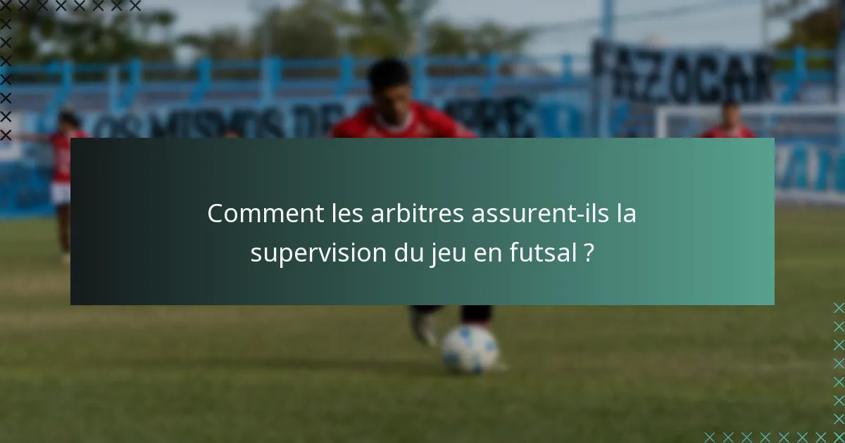 Comment les arbitres assurent-ils la supervision du jeu en futsal ?