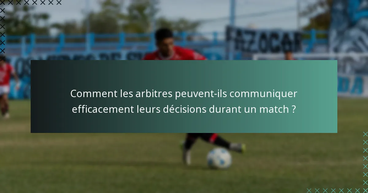 Comment les arbitres peuvent-ils communiquer efficacement leurs décisions durant un match ?