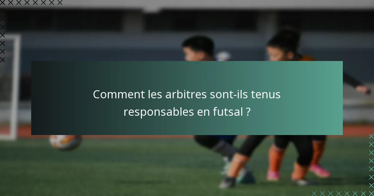 Comment les arbitres sont-ils tenus responsables en futsal ?