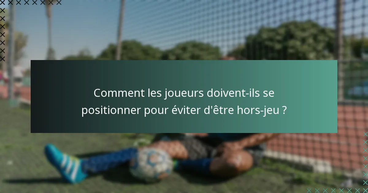 Comment les joueurs doivent-ils se positionner pour éviter d'être hors-jeu ?