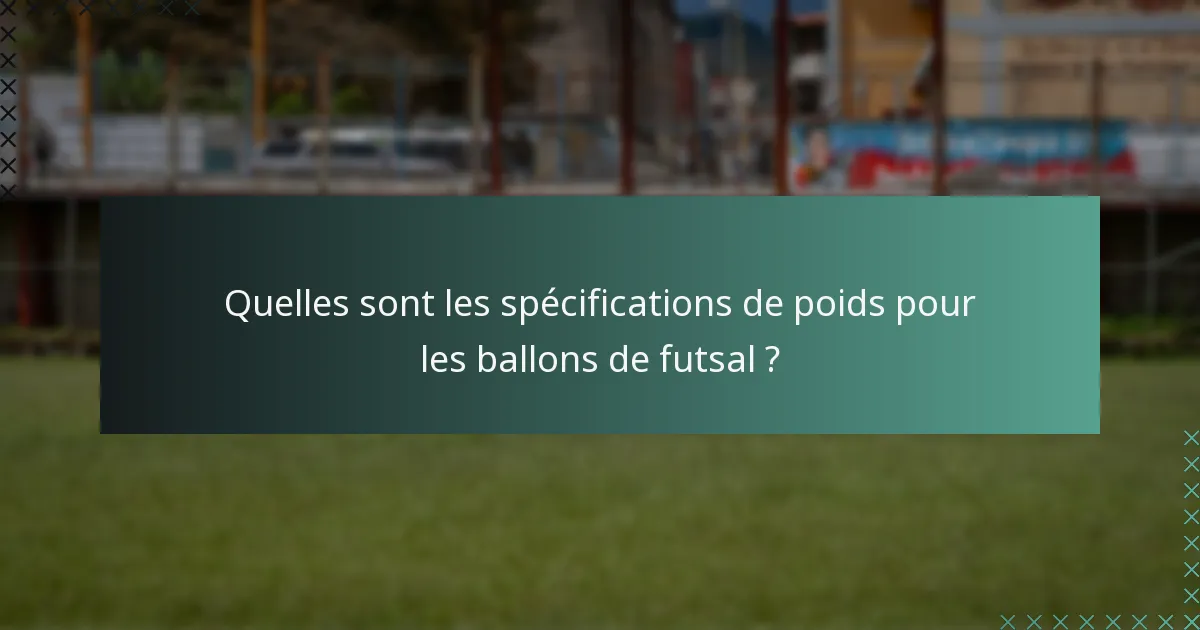 Quelles sont les spécifications de poids pour les ballons de futsal ?