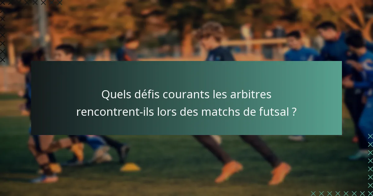Quels défis courants les arbitres rencontrent-ils lors des matchs de futsal ?