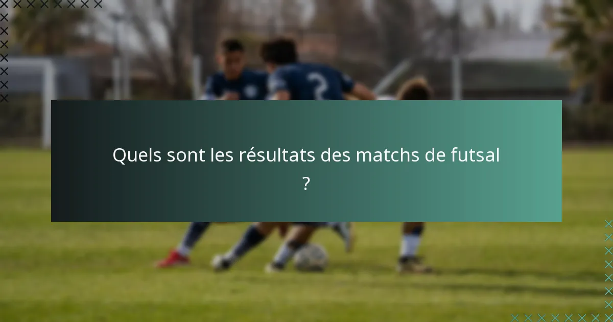 Quels sont les résultats des matchs de futsal ?